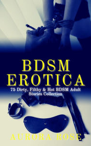 BDSM Erotica: 75 Dirty, Filthy & Hot BDSM Adult Stories Collection Aurora Rose Author