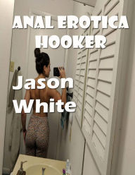 Anal Erotica Hooker Jason White Author
