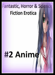 Fantastic, Horror & Science Fiction Erotica: #2 Anime ( Erotic Photography, Erotic Stories, Nude Photos, Naked , Adult Nudes, Breast, Domination, Bare