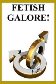 Fetish Galore!: Stories for Forty Gay Sex Fetishes Habu Author