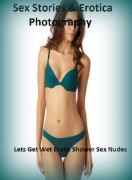 Sex Stories & Erotica Photography: Lets Get Wet Erotic Shower Sex Nudes ( Erotic Photography, Erotic Stories, Nude Photos, Naked , Adult Nudes, Breast