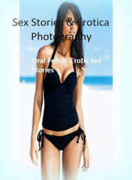 Sex Stories & Erotica Photography: Oral Fetish : Erotic Sex Stories ( Erotic Photography, Erotic Stories, Nude Photos, Naked , Adult Nudes, Breast, Do