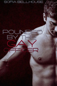 Pounded by the Gay Officer (reluctant first time gay erotica) Sofia Bellhouse Author