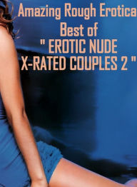 Adult Nudes: Amazing Rough Erotica Best of EROTIC NUDE X-RATED COUPLES 2 ( Erotic Photography, Erotic Stories, Nude Photos, Naked, Adult Nudes, Domi