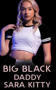 Big Black Daddy: (Interracial Sex, Black Man White Woman Sex, BBC Erotica, Size Queen, Older Man Younger Woman Sex, Bareback Sex) Sara Kitty Author