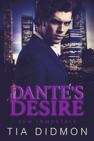 Dante's Desire (New Immortals # 2): Steamy Paranormal Fated Mate Romance Tia Didmon Author