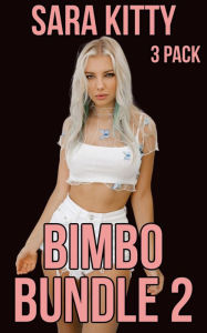 Bimbo Bundle 2: (Bimbofication, Bimbo Transformation, Erotica Box Set, Dubcon, Dubious Consent, Gangbang, Ganged) Sara Kitty Author