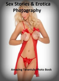 Sex Stories & Erotica Photography: Amazing Tarantula Photo Book ( Erotic Photography, Erotic Stories, Nude Photos, Naked , Adult Nudes, Breast, Domina