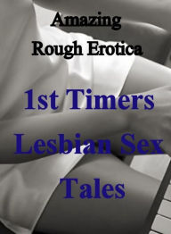 Erotica: Amazing Rough Erotica 1st Timers Lesbian Sex Tales ( Erotic Photography, Erotic Stories, Nude Photos, Naked, Adult Nudes, Domination, Lesbian