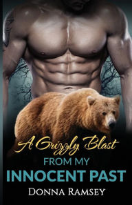 A Grizzly Blast From My Innocent Past: Reunited (Bear Shifter Romance Book 1) Donna Ramsey Author