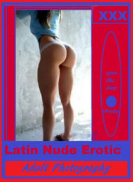 Sex Stories & Erotica Photography: Best ofLatin Nude Erotic Adult Photography ( Erotic Photography, Erotic Stories, Nude Photos, Naked , Adult Nudes,