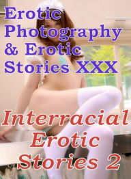 Erotica Porn: Erotic Photography & Erotic Stories XXX Interracial Erotic Stories 2 ( Erotic Photography, Erotic Stories, Nude Photos, Naked, Adult Nud