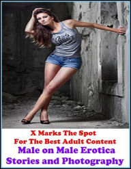 Gay:Erotic Stories: X Marks The Spot for The Best Adult Books!X-Ra Male on Male Erotica Stories and Photography (Erotic Photography, Erotic Stories, N