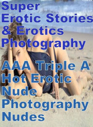 Erotica: Super Erotic Stories & Erotics Photography AAA Triple A Hot Erotic Nude Photography Nudes ( Erotic Photography, Erotic Stories, Nude Photos,