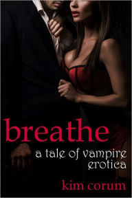 Breathe: A Tale of Vampire Erotica Kim Corum Author