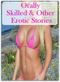Sex: Lesbian Lovers and Erotica Orally Skilled & Other Erotic Stories ( sex, porn, fetish, bondage, oral, anal, ebony, hentai, domination, erotic phot