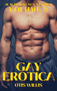 Gay Erotica - Volume 2: M-M Taboo Sex Stories Otis Willis Author