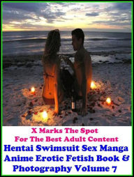 Erotica: X Marks The Spot For The Best Adult Content Hentai Swimsuit Sex Manga Anime Erotic Fetish Book & Photography Volume 7 ( Erotic Photography, D