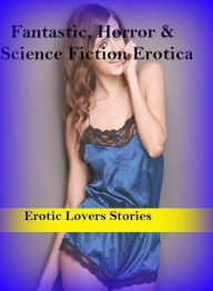 Fantastic, Horror & Science Fiction Erotica: Erotic Lovers Stories ( Erotic Photography, Erotic Stories, Nude Photos, Naked , Adult Nudes, Breast, Dom