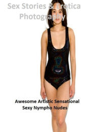 Sex Stories & Erotica Photography: Awesome Artistic Sensational Sexy Nympho Nudes ( Erotic Photography, Erotic Stories, Nude Photos, Naked , Adult Nud