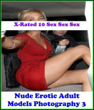 Erotica: X-Rated 10 Sex Sex Sex Nude Erotic Adult Models Photography 3 ( Gay, Fetish, Bondage, Sex, Erotic, Erotica, Hentai, Oral, Submisive, Confessi