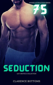 Seduction - Gay Erotica Collection: Naked Attraction Series - Volume 1 Clarence Bottoms Author