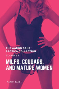 The Aaron Sans Erotica Collection Volume 1: MILFs, Cougars, and Mature Women Aaron Sans Author
