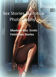 Sex Stories & Erotica Photography: Master's Kiss : Erotic Fetish Sex Stories ( Erotic Photography, Erotic Stories, Nude Photos, Naked , Adult Nudes, B