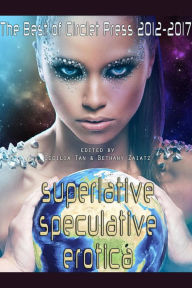 Superlative Speculative Erotica: The Best of Circlet Press 2012-2017 Annabeth Leong Author
