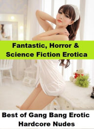 Fantastic, Horror & Science Fiction Erotica: Best ofGang Bang Erotic Hardcore Nudes ( Erotic Photography, Erotic Stories, Nude Photos, Naked , Adult N