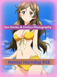Sex Stories & Erotica Photography: Hentai Horndog #16 ( Erotic Photography, Erotic Stories, Nude Photos, Naked , Adult Nudes, Breast, Domination, Bare