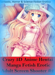 Fantastic, Horror & Science Fiction Erotica: Crazy 3D Anime Hentai Manga Fetish Erotic Adult Screen Shooter #2 ( Erotic Photography, Erotic Stories, N