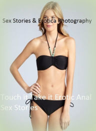 Sex Stories & Erotica Photography: Touch it Take it Erotic Anal Sex Stories ( Erotic Photography, Erotic Stories, Nude Photos, Naked , Adult Nudes, Br