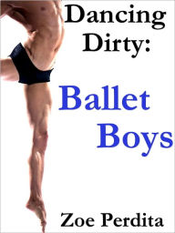 Dancing Dirty Ballet Boys (Gay Erotica) Zoe Perdita Author