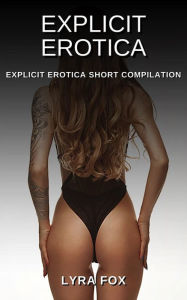 Explicit Erotica: Explicit Erotica Shorts Compilation Lyra Fox Author