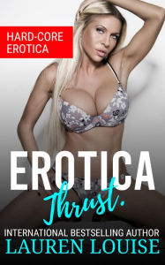 Erotica Thrust.: Hard-Core Erotica Lauren Louise Author