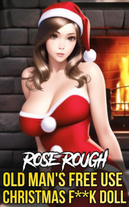 Old Man's Free Use Christmas F**K Doll: (Taboo, Dubcon, Dubious Consent, Forced Submission Sex, Hardcore, Rough Sex, Gangbang, Ganged, Group Sex, Mena