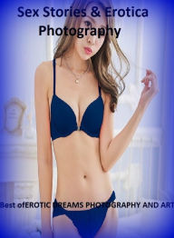 Sex Stories & Erotica Photography: Best ofEROTIC DREAMS PHOTOGRAPHY AND ART ( Erotic Photography, Erotic Stories, Nude Photos, Naked , Adult Nudes, Br