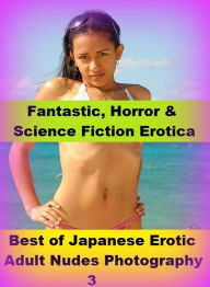 Fantastic, Horror & Science Fiction Erotica: Best ofJapanese Erotic Adult Nudes Photography 3 ( Erotic Photography, Erotic Stories, Nude Photos, Naked
