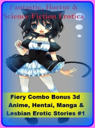 Fantastic, Horror & Science Fiction Erotica: Fiery Combo Bonus 3d Anime, Hentai, Manga & Lesbian Erotic Stories #1 ( Erotic Photography, Erotic Storie