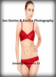 Sex Stories & Erotica Photography: Amazing Amateurs 13 ( Erotic Photography, Erotic Stories, Nude Photos, Naked , Adult Nudes, Breast, Domination, Bar