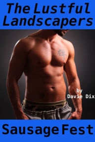 The Lustful Landscapers, Sausage Fest (Gay Erotica) Davie Dix Author
