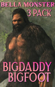 BigDaddy Bigfoot: (Bigfoot Sex, Group Sex, Gangbang, Ganged, Dubcon, Dubcon Erotica, Taboo, Monsterotica, Monster Erotica, Cryptid Sex) Bella Monster