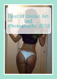 Erotica Book: Amazing Ass Sex Orgy Best ofErotic Art and Photography 2012 ( sex, porn, fetish, bondage, oral, anal, ebony, hentai, domination, erotic