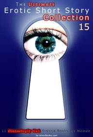 The Ultimate Erotic Short Story Collection 15: 11 Erotica Books AmorBooks.com Author