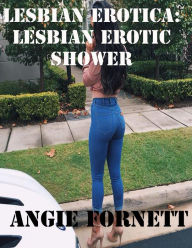 Lesbian Erotica: Lesbian Erotic Shower Angie Fornett Author