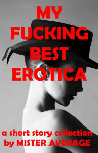 My Fucking Best Erotica Mister Average Author