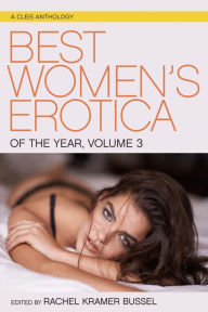 Best Women's Erotica of the Year, Volume 3 Rachel Kramer Bussel Author
