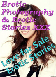 Erotica Porn: Erotic Photography & Erotic Stories XXX Love for Sale Erotic Stories ( Erotic Photography, Erotic Stories, Nude Photos, Naked, Adult Nud