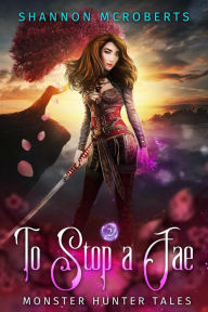 To Stop A Fae (Monster Hunter Tales, #2) Shannon McRoberts Author